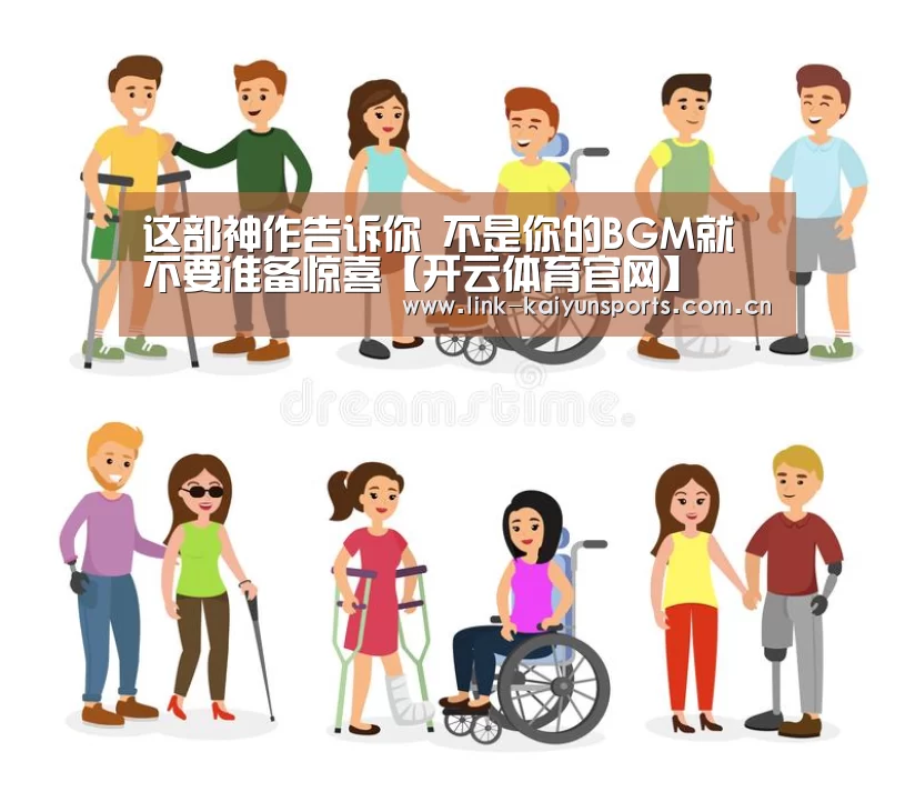 这部神作告诉你 不是你的BGM就不要准备惊喜【开云体育官网】(图1) 开云官方服务