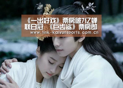 《一出好戏》票房破7亿蝉联日冠 《巨齿鲨》票房即将破5亿_开云热门赛事(图1) 开云官方服务