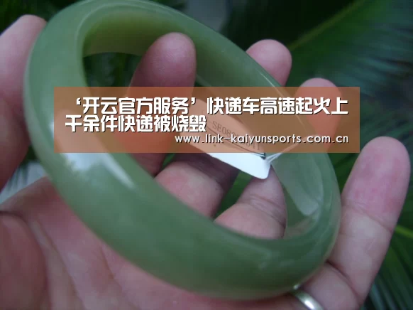 ‘开云官方服务’快递车高速起火上千余件快递被烧毁(图1) 开云官方服务