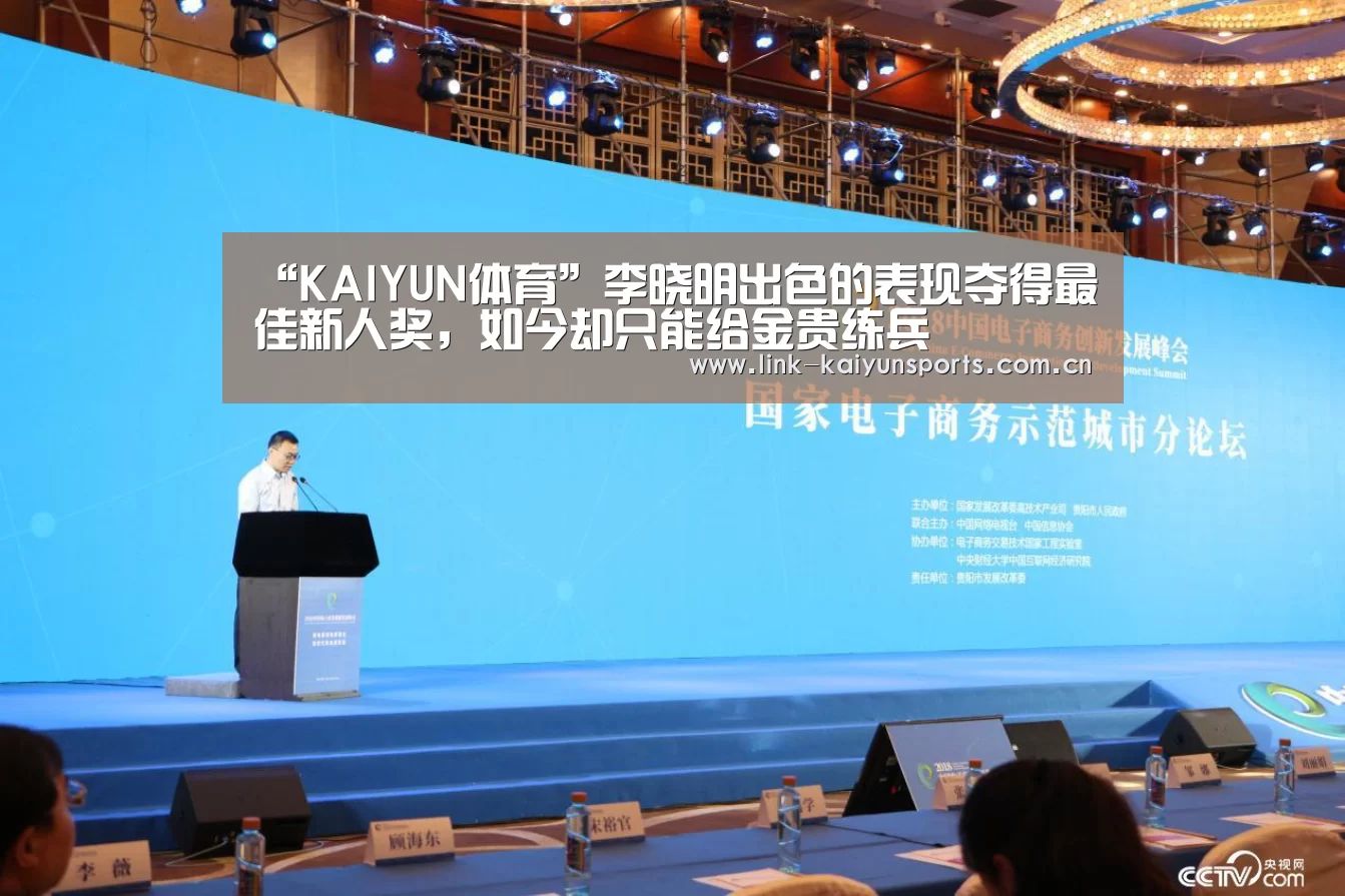 “KAIYUN体育”李晓明出色的表现夺得最佳新人奖,如今却只能给金贵练兵(图3) 开云官方服务