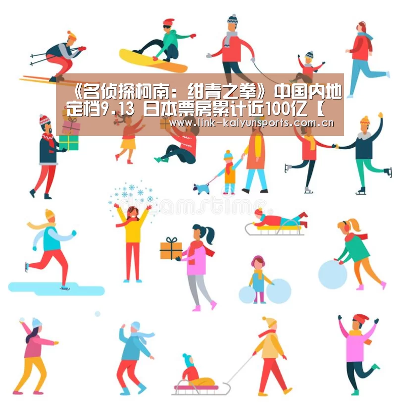 《名侦探柯南:绀青之拳》中国内地定档9.13 日本票房累计近100亿【KAIYUN体育】(图2) 开云热门赛事